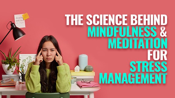 The Science Behind Mindfulness and Meditation for Stress Management
